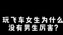 玩飞车女生为什么没有男生厉害?