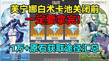 水神芙宁娜白术卡池关闭前1万+原石获取途径汇总！绫人赛诺上线前一定要拿完！【原神】