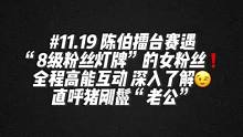 #陈伯全能王 #这个主播不一般 陈伯擂台赛遇“8级粉丝牌”女粉丝❗️全程高能互动 深入了解❗️