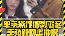 单手操作溜到飞起 王弘毅网上冲浪 #王弘毅