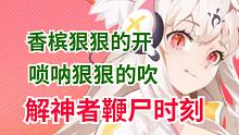 堂堂入土！狠狠的开香槟！解神者鞭尸时刻