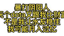 暴打阴阳人玩个dota又跟我比财富！就很离谱！ #怀旧游戏