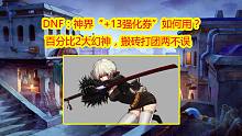 DNF：神界“+13强化券”如何用？百分比2大幻神，搬砖打团两不误