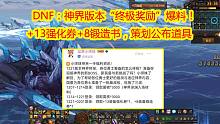 DNF：神界版本“终极奖励”爆料！+13强化券+8锻造书，策划公布道具