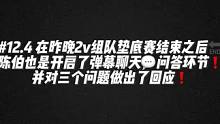 #陈伯全能王 #这个主播不一般 在昨晚2v组队垫底赛结束之后陈伯也是开启了弹幕聊天问答环节❗️并对三