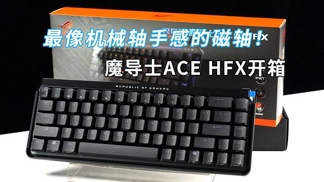 像机械轴体手感的大厂磁轴键盘！ROG魔导士ACE HFX开箱上手体验分享