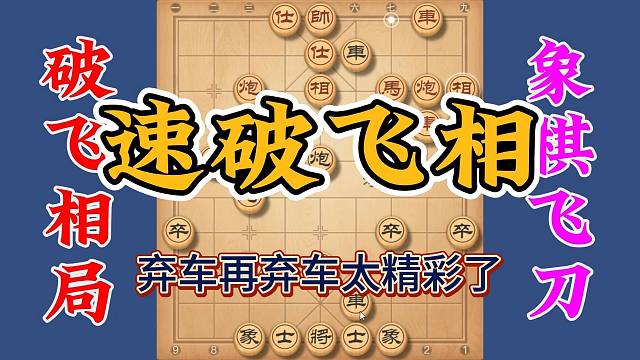 速破飞相局，弃车再弃车太少见了，这种绝杀大招你太值得拥有了