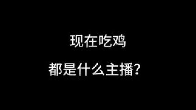 现在吃鸡都是什么主播？#绝地求生#和平精英