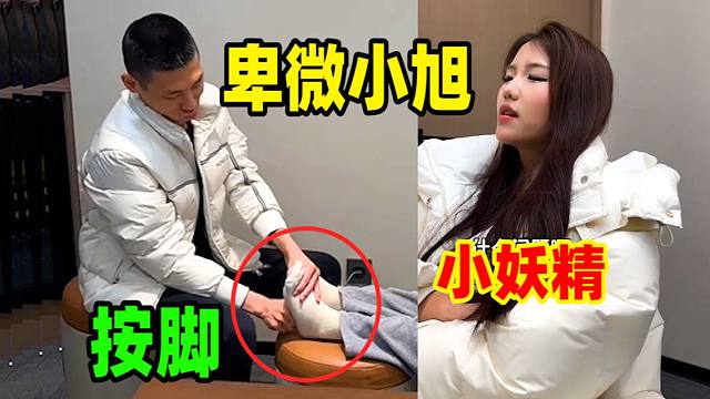 小妖精说话最硬气的一回！卑微小旭在线按脚！或许这就是销冠的待遇吧！