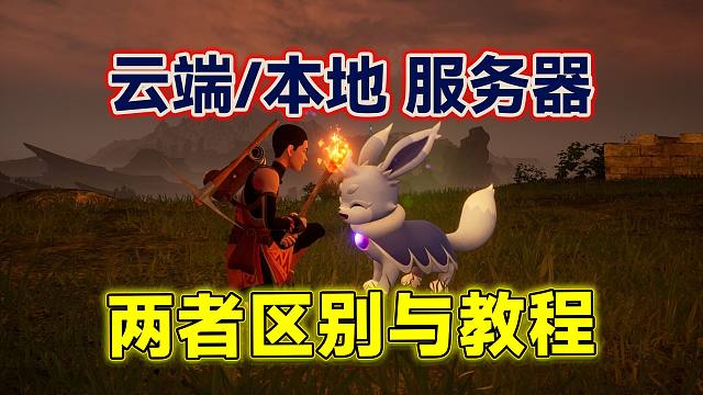 幻兽帕鲁搭建“云端服务器”还是“本地服务器”？这两者有何区别？