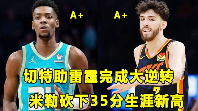 【Terry】切特近期状态回暖，助雷霆完成大逆转！米勒砍下生涯新高35分！斑马上限和下限都高的吓人！