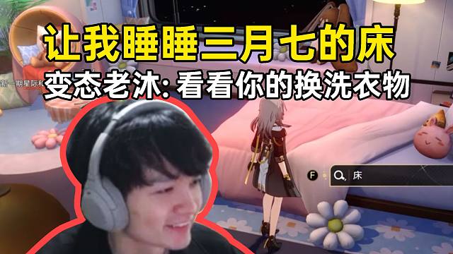 老沐进入三月七房间各种爆狼发言：让我睡睡你的床，看看你换洗衣物