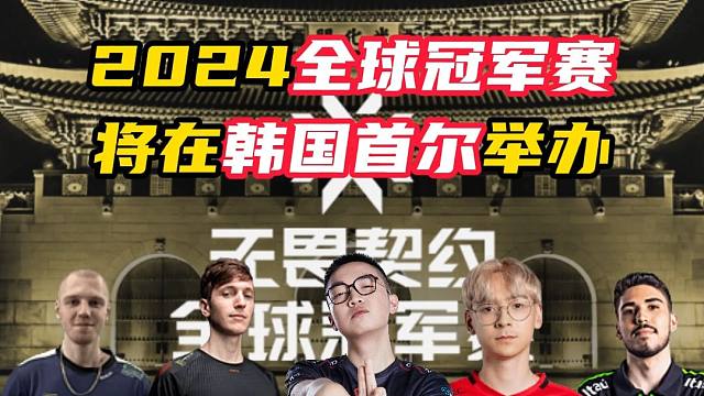 2024全球冠军赛会在韩国首尔举办【无畏契约】