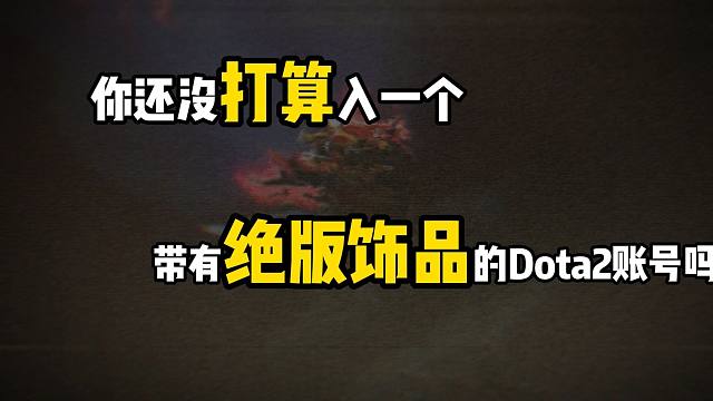 你还没打算入一个带有绝版饰品的DOTA2账号吗？