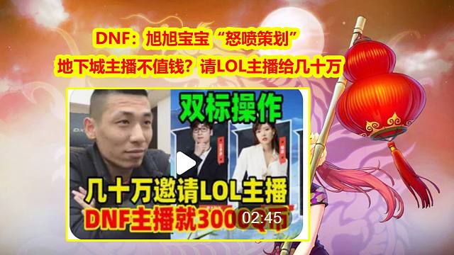 DNF：旭旭宝宝“怒喷策划”！地下城主播不值钱？请LOL主播给几十万
