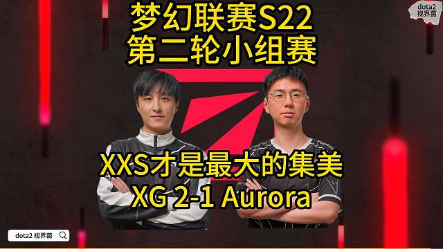 S22梦幻联赛，XXS才是最大的集美，XG 2-1 Aurora