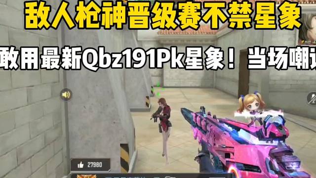 敌人枪神晋级赛敢用最新QBZ191对战星象！当场嘲讽啊！