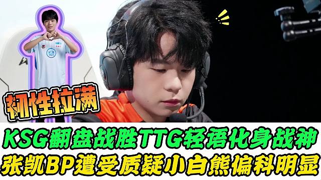 KSG战胜TTG，小白熊偏科明显，张凯BP遭受质疑，轻语状态拉满了