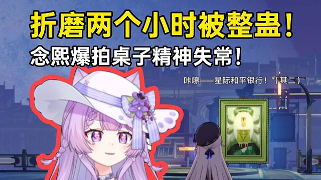 折磨两个小时被整蛊，念熙爆拍桌子精神失常，心疼扑满！