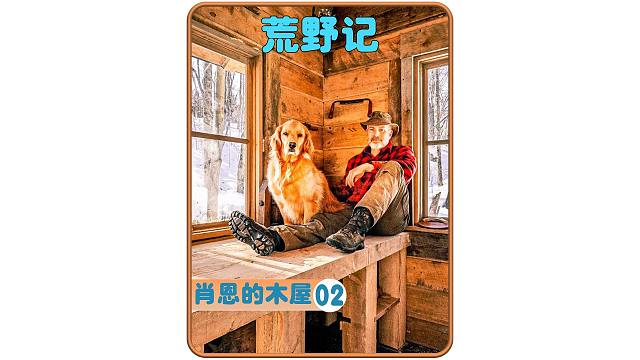 肖恩退休后到野外搭建豪华木屋安享晚年（二）