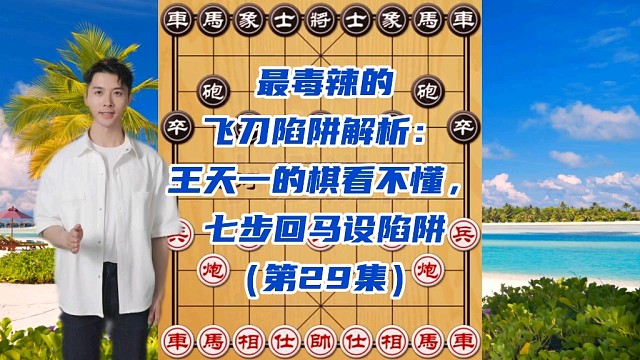 最毒辣的飞刀陷阱解析：王天一的棋看不懂，七步回马设陷阱（29）