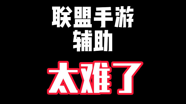 联盟手游辅助太难了（可能会被喷但说的很真实！）