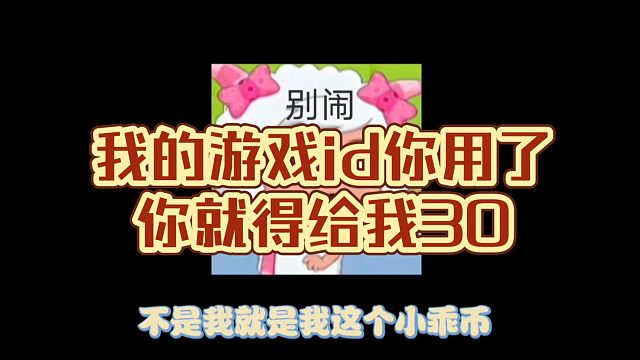 我的游戏id被你用了你就得给我30