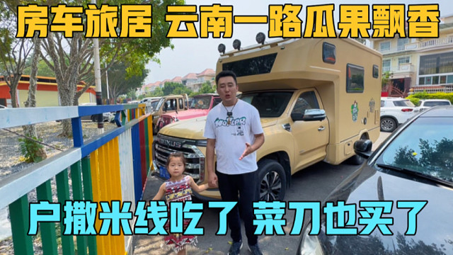 房车旅居云南，一路瓜果飘香，户撒的米线吃了，户撒的菜刀也买了