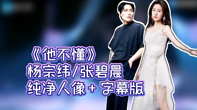 杨宗纬/张碧晨《他不懂》纯净人像+字幕版
