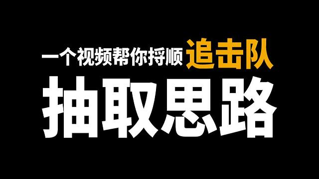 一个视频帮你捋顺追击队抽取思路