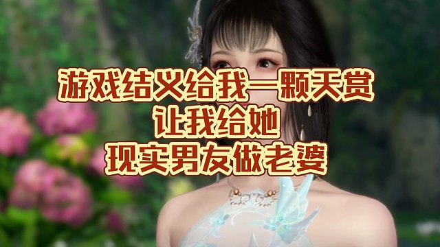 游戏结义给我一颗天赏，让我给她现实男友做老婆