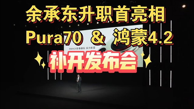 【余总升职后，首次为华为Pura70，鸿蒙4.2补开发布会】
