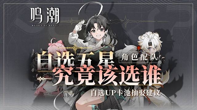 【鸣潮】自选五星该选谁？怎么搭配队伍？进来看！