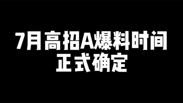 7月高招a忍爆料时间正式确定！大家觉得7月高招a是谁呢？