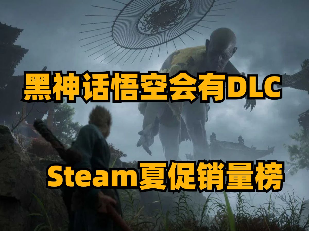 黑神话悟空会有DLC，steam夏促销量榜，所有游科员工都要玩黑神话悟空