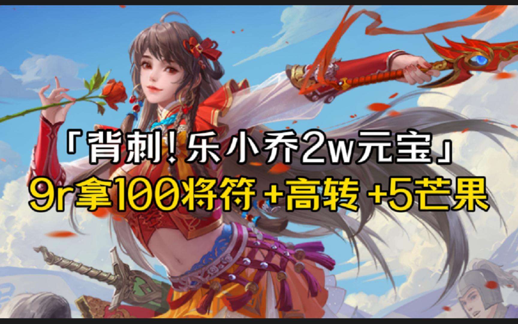 9元拿100将符+高转+5进化灵石，背刺！乐小乔2万元宝。酒社白嫖1万鲜花30元。