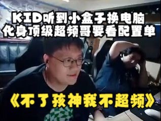 KID听到小盒子换电脑化身顶级超频哥要看配置单：不用了不用了孩神我不超频！