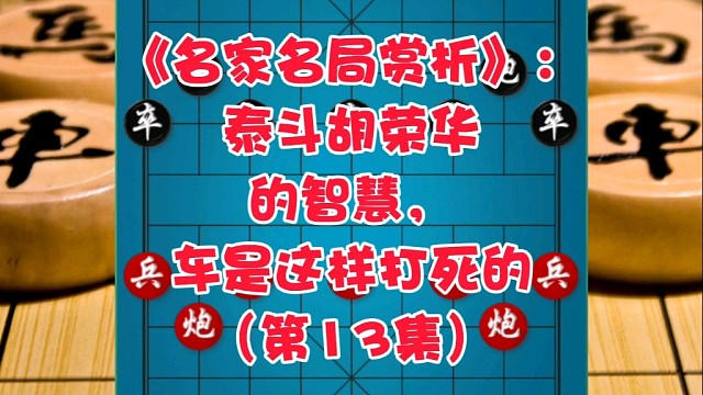 《名家名局赏析》：泰斗胡荣华的智慧，车是这样打死的（第13集）