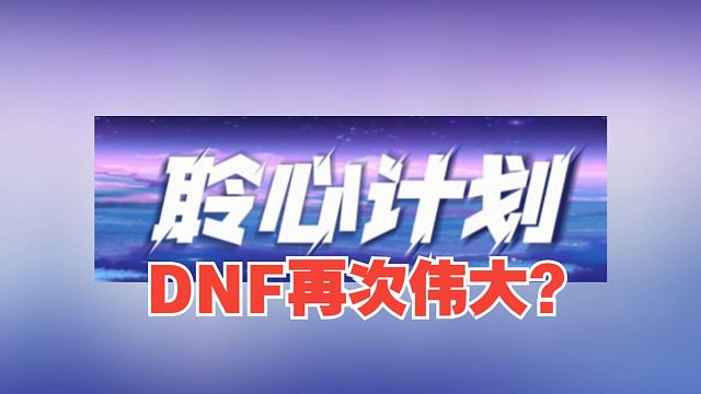 聆心计划-策划有约 又来了！DNF再次伟大？