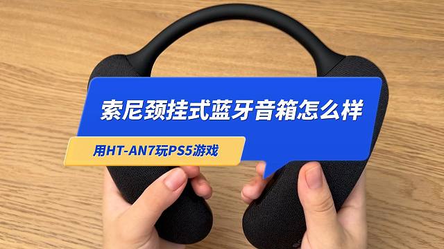 索尼颈挂蓝牙音箱怎么样？今天用HT-AN7玩PS5游戏试试吧