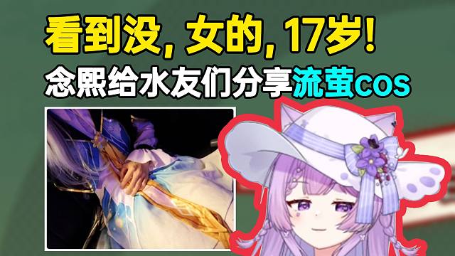 念熙给弹幕分享水友cos流萤：谁说像男的？看到没，女的，17岁！