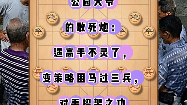 公园大爷的敢死炮，遇高手不灵，变策略困马进三兵，对手招架之功