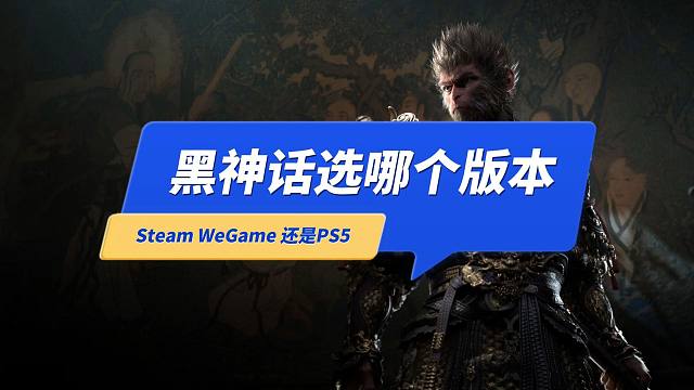 《黑神话悟空》新手小白选哪个版本？Steam WeGame还是PS5？