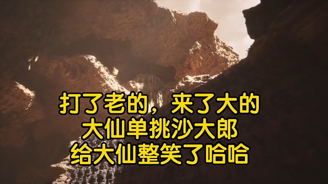 打了老的，来了大的。黑神话悟空，大仙大死沙国王和沙二郎，直接来了个沙大郎，大仙都看笑了，打了十分钟终