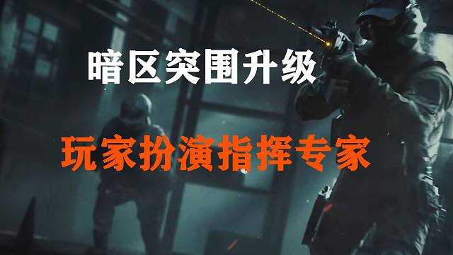 暗区突围升级人机队友，玩家扮演指挥专家