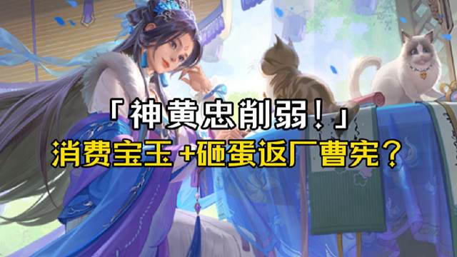 等等党赢麻了！10消费宝玉+砸蛋+曹宪返厂，神武第一人神黄忠削弱再次公测