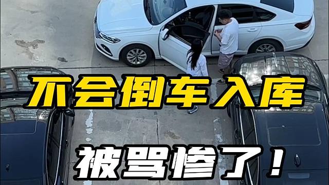 刚拿驾照，车技不好这男的被骂惨了！现实版倒车入库真的很简单