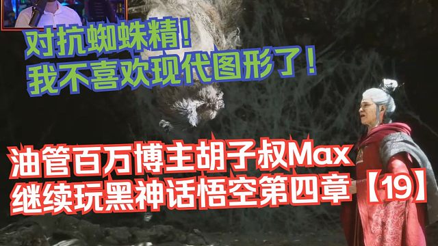 【熟肉】油管百万博主胡子叔Max继续玩黑神话悟空第四章【19】：对抗蜘蛛精！我不喜欢现代图形了！【黑