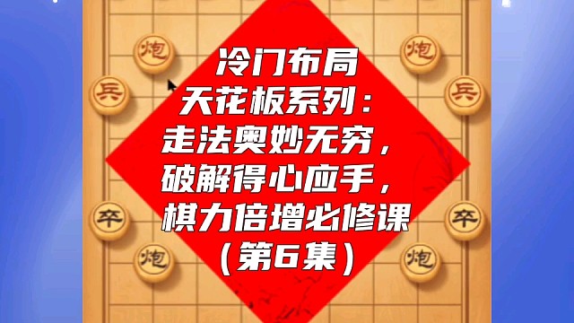 冷门布局天花板系列：走法奥妙无穷破解得心应手，棋力倍增课（6）