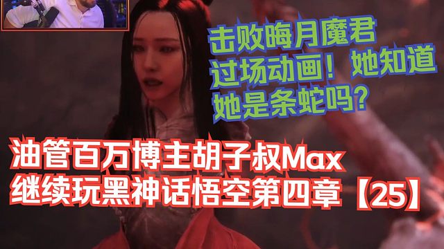 【熟肉】油管百万博主胡子叔Max继续玩黑神话悟空第四章【25】：击败晦月魔君过场动画！她知道她是条蛇